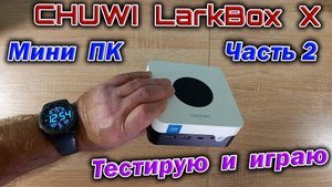 Мини ПК CHUWI LarkBox X - тестирую в приложениях и играх
