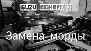 Isuzu Bighorn 2 ЗАМЕНА МОРДЫ