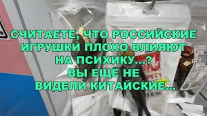 СЧИТАЕТЕ, ЧТО РОССИЙСКИЕ ИГРУШКИ ПЛОХО ВЛИЯЮТ НА ПСИХИКУ... ВЫ ЕЩЁ НЕ ВИДЕЛИ КИТАЙСКИЕ...