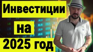 Инвестиции в акции в 2025 году. Почему 2025 будет лучше чем 2024 для трейдинга и инвестиций.