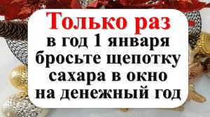 Только раз в год 1 января бросьте щепотку сахара в окно на денежный год