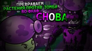 Я ПЕРЕДЕЛАЛ РАСТЕНИЯ ПРОТИВ ЗОМБИ ВО ФНАФ!!! | 2 ЧАСТЬ