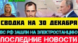 СВОДКА БОЕВЫХ ДЕЙСТВИЙ - ВОЙНА НА УКРАИНЕ НА 30 ДЕКАБРЯ, НОВОСТИ СВО.