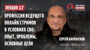 Лекция 17. Сергей Карнаухов – Профессия ведущего онлайн стримов в условиях СВО