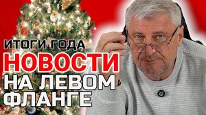 ЛЕВЫЙ ФЛАНГ И ИТОГИ ГОДА. Дмитрий ЗАХАРЬЯЩЕВ