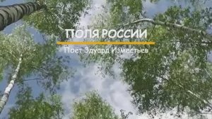 ПОЛЯ РОССИИ - поёт ЭДУАРД ИЗМЕСТЬЕВ