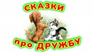 СКАЗКИ ПРО ДРУЖБУ ДЛЯ ДЕТЕЙ