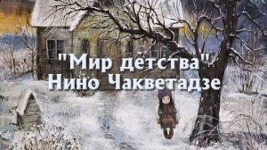 “Мир детства” Нино Чакветадзе (Часть 2)