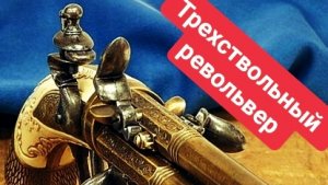 "Тайны трехствольного револьвера: Уникальная история и технологии"