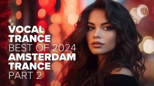 VOCAL TRANCE_ BEST OF 2024 PART 2 - AMSTERDAM TRANCE [FULL ALBUM]