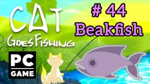 Cat Goes Fishing | # 44 - Beakfish|PC