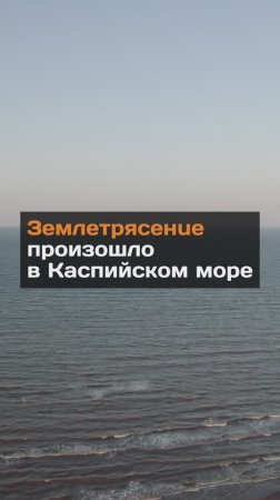 3eмлeтpяceнue произошло в Каспийском море