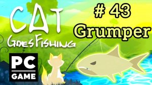 Cat Goes Fishing | # 43 - Grumper|PC