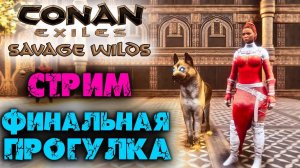 (Архив) Стрим Conan Exiles Savage Wilds ☛ Финальная прогулка по карте ✌