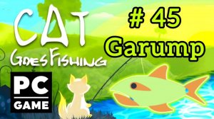 Cat Goes Fishing | # 45 - Garump|PC