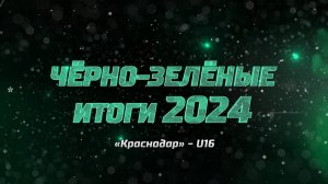 Чëрно-зелëные итоги 2024. «Краснодар»-U16