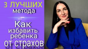 Как быстро избавить ребенка от страха? 3 ЛУЧШИХ МЕТОДА