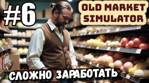 НОВЫЕ ЛИЦЕНЗИИ НЕ ОСОБО ПОМОГЛИ ЗАРАБОТАТЬ! ПОКА ВСЁ СЛОЖНО В ► Old Market Simulator #6