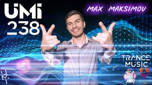 UMI 238 Trance Music Radioshow by Max Maksimov [Progressive, Uplifting & Vocal Trance] TOP MEGAMIX