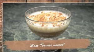 Как сделать желе  Желе в домашних условиях «ПТИЧЬЕ МОЛОКО», Очень нежный десерт! [Семейные рецепты]