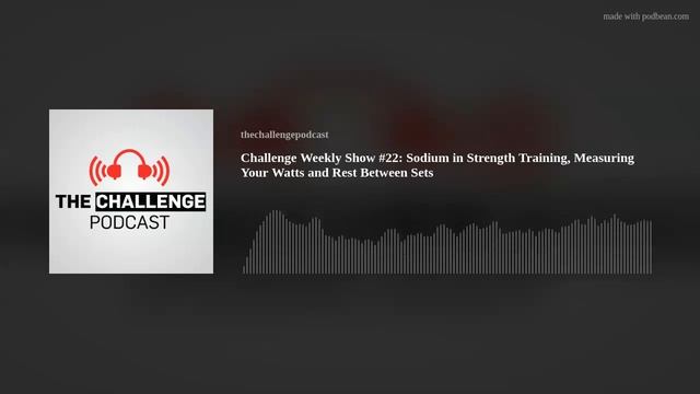 Challenge Weekly Show #22: Sodium in Strength Training, Measuring Your Watts and Rest Between Sets смотреть онлайн
