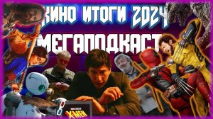 [МЕГАПОДКАСТ] КИНО ИТОГИ 2024. Обсуждаем лучшие и худшие фильмы, сериалы и мультфильмы 2024 года.