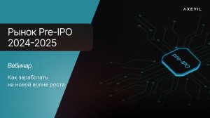 Axevil Capital вебинар | Тренды Pre-IPO: к чему готовиться инвестору в 2025?