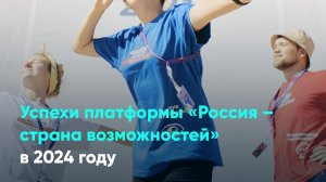 Успехи платформы «Россия – страна возможностей» в 2024 году