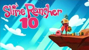 ВОТ ТЕПЕРЬ ТОЧНО ФИНАЛ.../Slime Rancher/№10