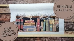 135. Вышивальные итоги лета 2023