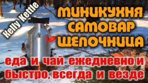 МИНИ КУХНЯ KELLY KETTLE это ПЕЧКА-ЩЕПОЧНИЦА, ПЛИТА, САМОВАР - работает в ЛЮБЫХ условиях, проверено.