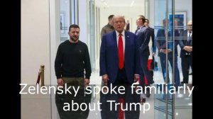 Zelensky spoke familiarly about Trump