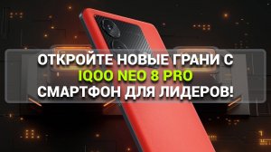 ОТКРОЙТЕ НОВЫЕ ГРАНИ С iQOO NEO 8 PRO: СМАРТФОН ДЛЯ ЛИДЕРОВ!