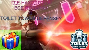 Где находятся все подарки в Toilet Tower Defense в Roblox🎁?