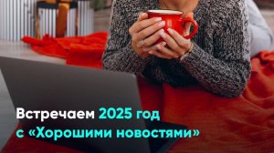 Встречаем 2025 год с «Хорошими новостями»