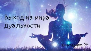 Выход из мира дуальности.