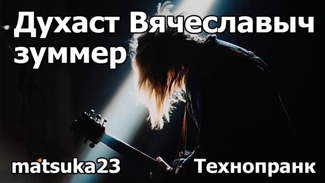 Духаст Вячеславыч Зуммер  Технопранк от Matsuka23
