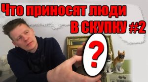 ЧТО ПРИНОСЯТ ЛЮДИ В СКУПКУ №2