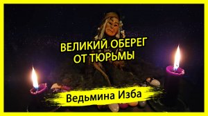 ВЕЛИКИЙ ОБЕРЕГ ОТ ТЮРЬМЫ. ДЛЯ ВСЕХ. #ВЕДЬМИНАИЗБА ▶️ #МАГИЯ