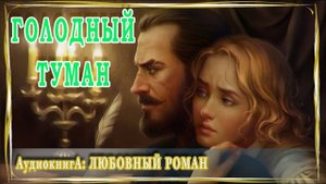 АУДИОКНИГА ЛЮБОВНЫЙ РОМАН: ГОЛОДНЫЙ ТУМАН