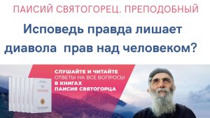 Исповедь правда лишает диавола прав над человеком? Почему? Ответ преподобного Паисия Святогорца