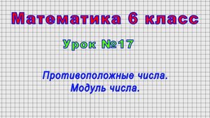 Математика 6 класс (Урок№17 - Противоположные числа. Модуль числа.)