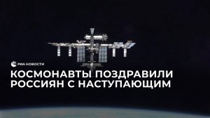 Космонавты поздравили россиян с наступающим