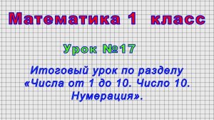 Математика 1 класс (Урок№17 - Итоговый урок по разделу «Числа от 1 до 10. Число 10. Нумерация».)