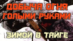 ДОБЫЧА ОГНЯ ЗИМОЙ. Как добыть огонь зимой голыми руками. Способы добычи огня.
Реальное выживание!