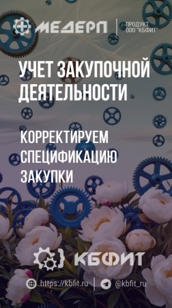 КБФИТ: МЕДЕРП. Учет закупочной деятельности: Корректируем спецификацию закупки