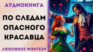 ЛЮБОВНОЕ ФЭНТЕЗИ: ПО СЛЕДАМ ОПАСНОГО КРАСАВЦА СЛУШАТЬ
