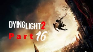 д16Dying Light 2: Stay Human. Часть 16