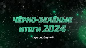 Чëрно-зелëные итоги 2024. «Краснодар»-М