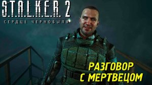 РАЗГОВОР С МЕРТВЕЦОМ ➤ S.T.A.L.K.E.R. 2: Сердце Чернобыля #39